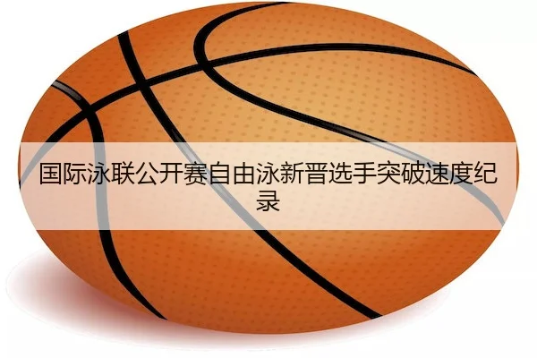 国际泳联公开赛自由泳新晋选手突破速度纪录（BBIN）